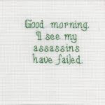 Good Morning. I see my assassins have failed cross-stitch